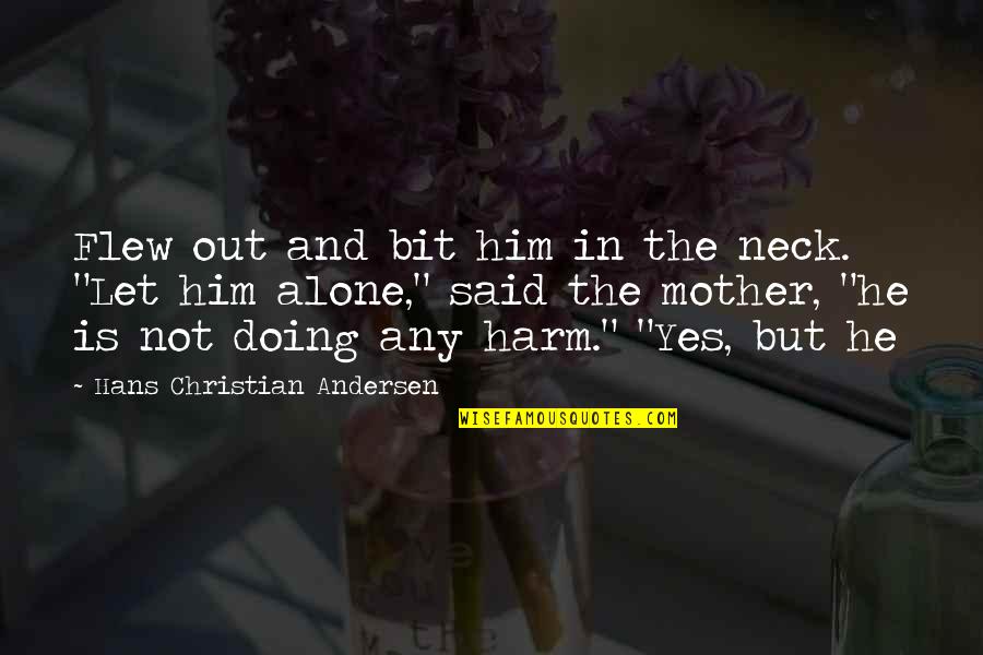 Not Doing It Alone Quotes By Hans Christian Andersen: Flew out and bit him in the neck.