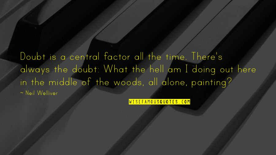 Not Doing It Alone Quotes By Neil Welliver: Doubt is a central factor all the time.