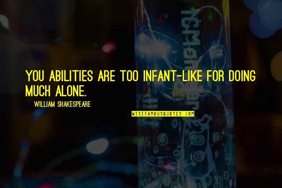 Not Doing It Alone Quotes By William Shakespeare: You abilities are too infant-like for doing much