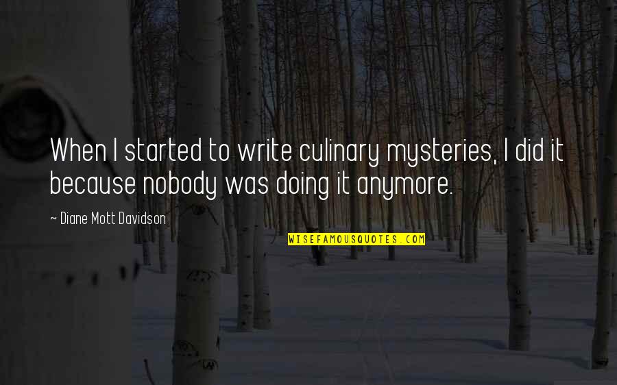 Not Doing It Anymore Quotes By Diane Mott Davidson: When I started to write culinary mysteries, I