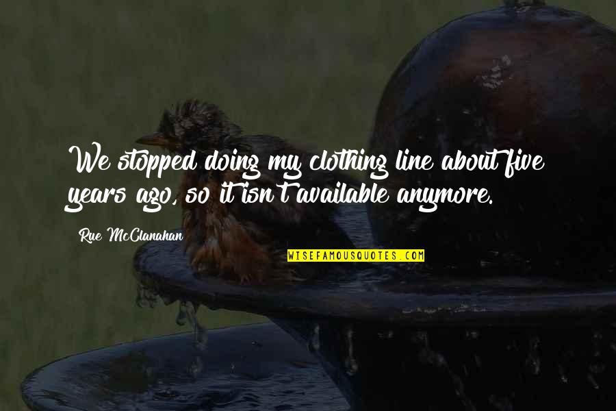 Not Doing It Anymore Quotes By Rue McClanahan: We stopped doing my clothing line about five