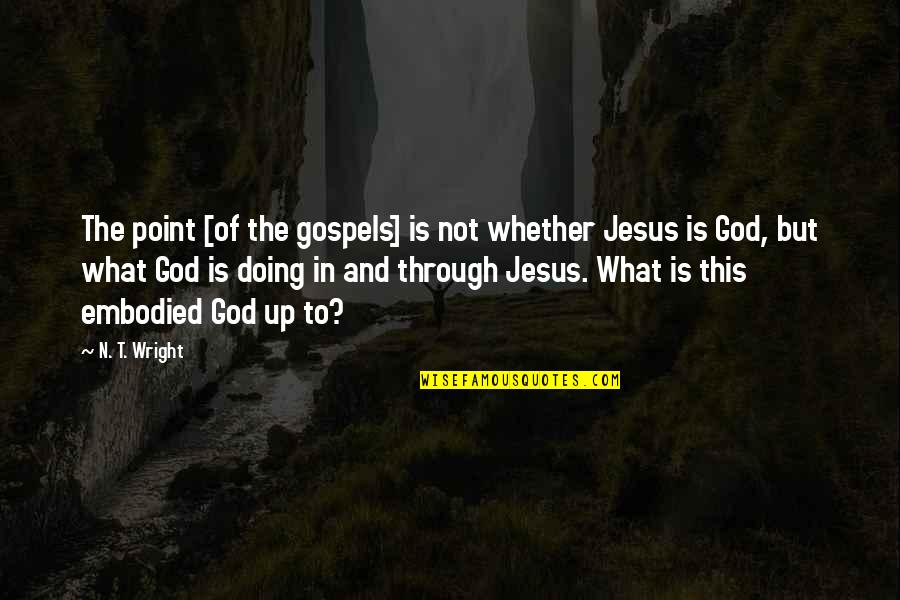 Not Doing Quotes By N. T. Wright: The point [of the gospels] is not whether