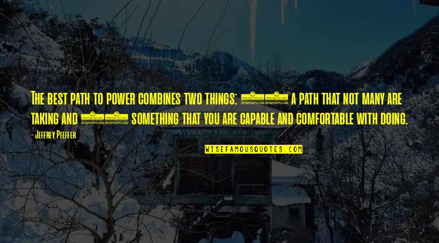 Not Doing Something Quotes By Jeffrey Pfeffer: The best path to power combines two things: Not Doing Something Quotes By Jeffrey Pfeffer: The best path to power combines two things: