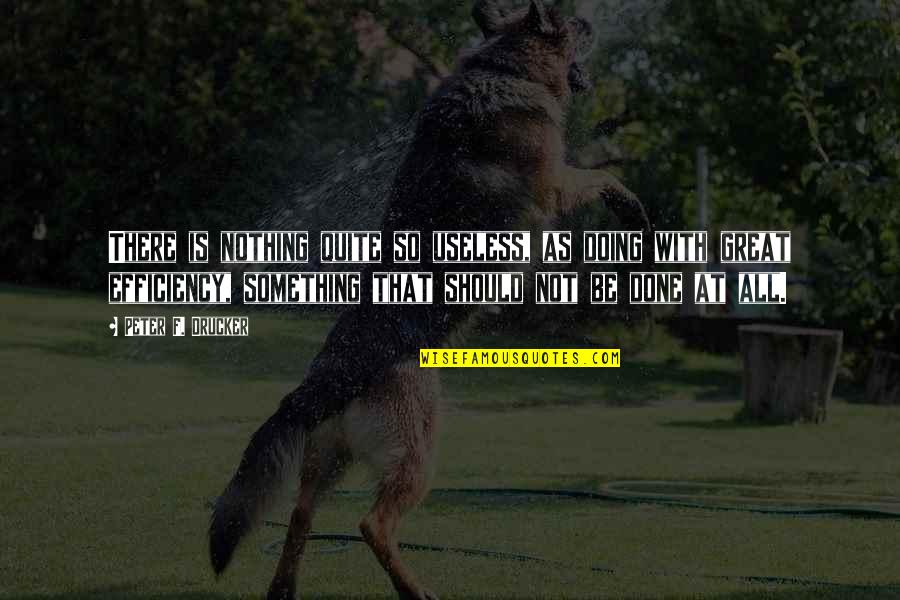 Not Doing Something Quotes By Peter F. Drucker: There is nothing quite so useless, as doing Not Doing Something Quotes By Peter F. Drucker: There is nothing quite so useless, as doing
