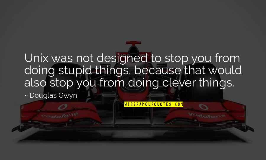 Not Doing Stupid Things Quotes By Douglas Gwyn: Unix was not designed to stop you from