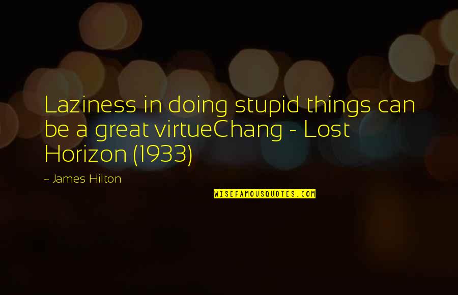 Not Doing Stupid Things Quotes By James Hilton: Laziness in doing stupid things can be a