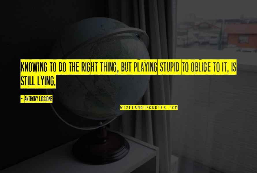 Not Doing The Right Thing Quotes By Anthony Liccione: Knowing to do the right thing, but playing