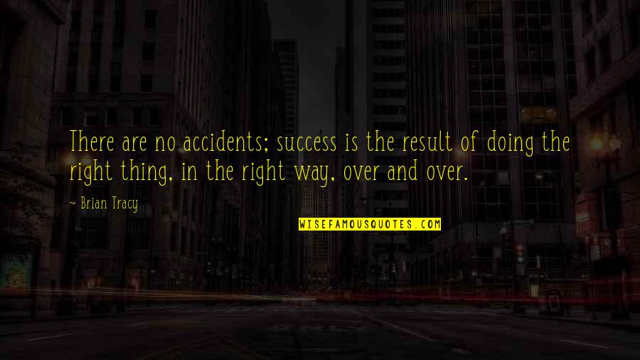 Not Doing The Right Thing Quotes By Brian Tracy: There are no accidents; success is the result