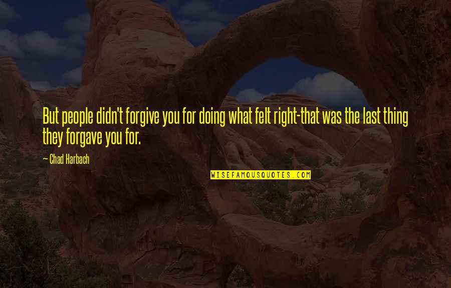 Not Doing The Right Thing Quotes By Chad Harbach: But people didn't forgive you for doing what