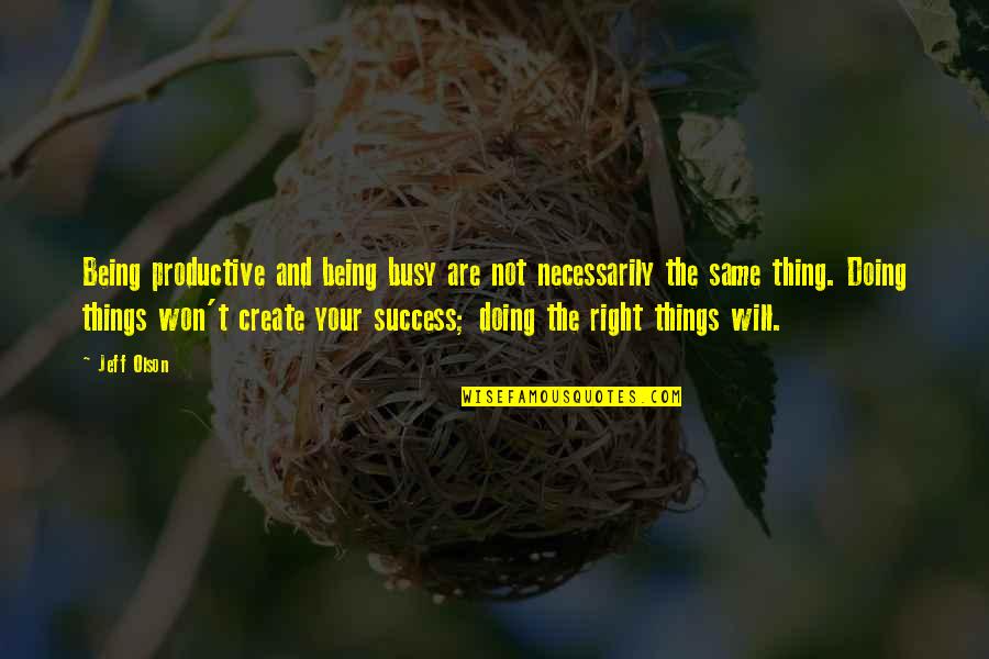 Not Doing The Right Thing Quotes By Jeff Olson: Being productive and being busy are not necessarily