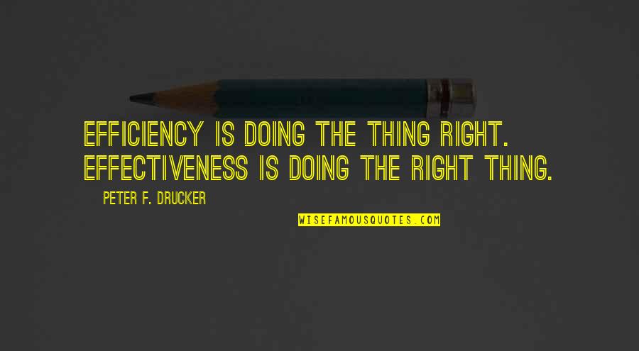 Not Doing The Right Thing Quotes By Peter F. Drucker: Efficiency is doing the thing right. Effectiveness is