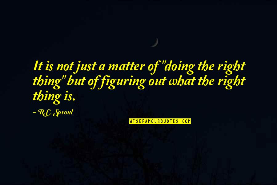Not Doing The Right Thing Quotes By R.C. Sproul: It is not just a matter of "doing