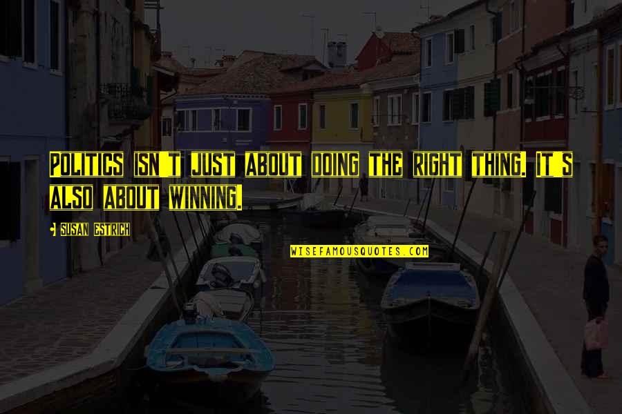 Not Doing The Right Thing Quotes By Susan Estrich: Politics isn't just about doing the right thing.