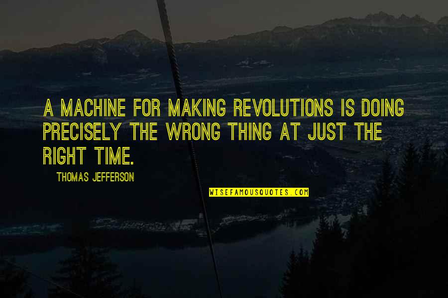 Not Doing The Right Thing Quotes By Thomas Jefferson: A machine for making revolutions is doing precisely