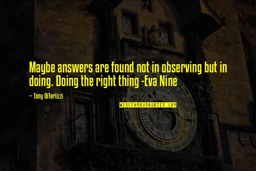 Not Doing The Right Thing Quotes By Tony DiTerlizzi: Maybe answers are found not in observing but