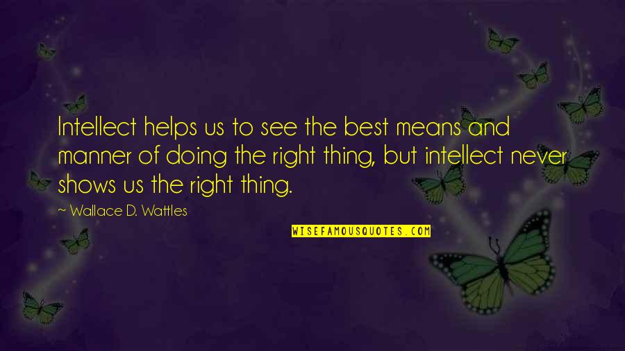 Not Doing The Right Thing Quotes By Wallace D. Wattles: Intellect helps us to see the best means