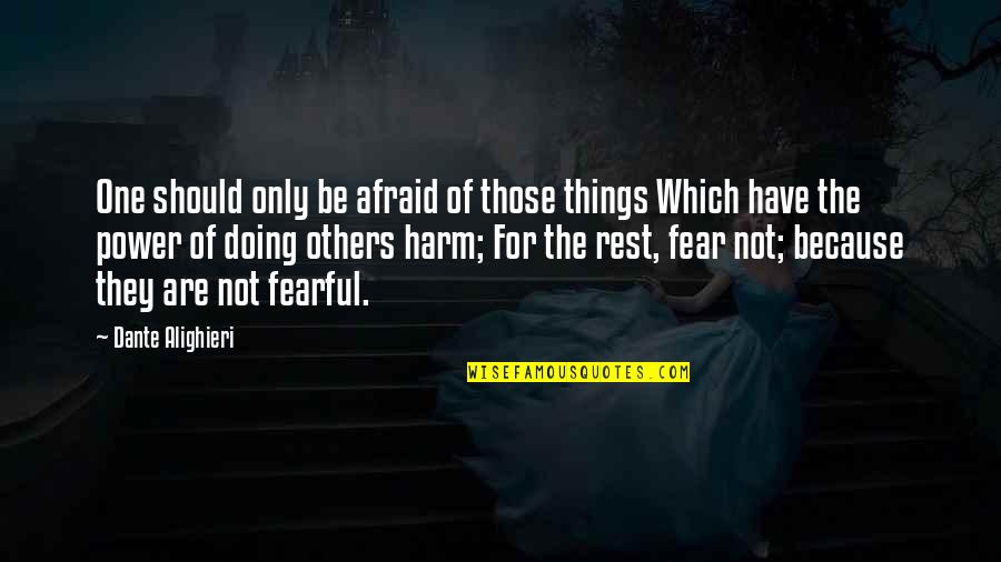 Not Doing Things For Others Quotes By Dante Alighieri: One should only be afraid of those things