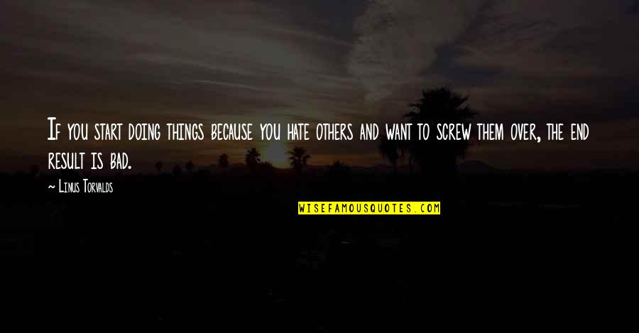 Not Doing Things For Others Quotes By Linus Torvalds: If you start doing things because you hate