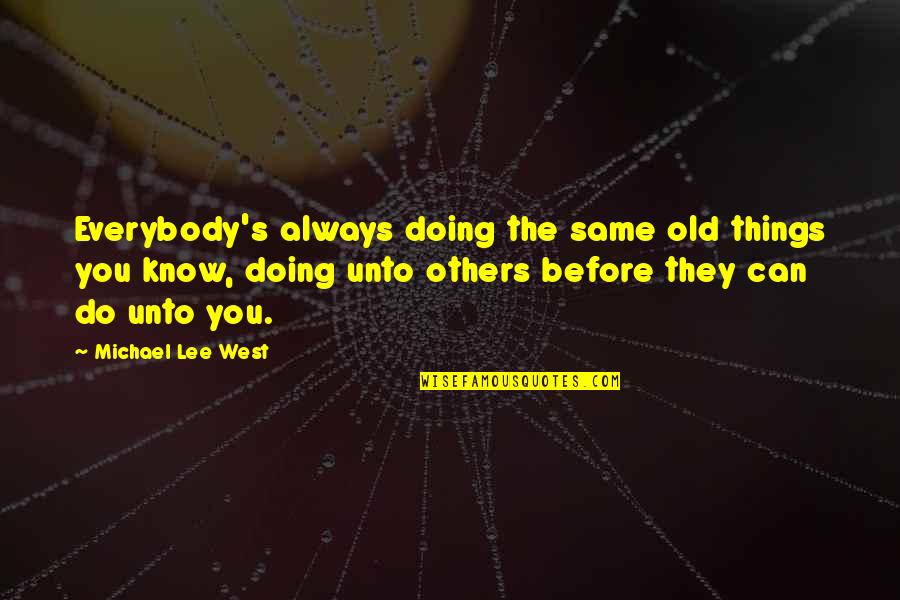 Not Doing Things For Others Quotes By Michael Lee West: Everybody's always doing the same old things you