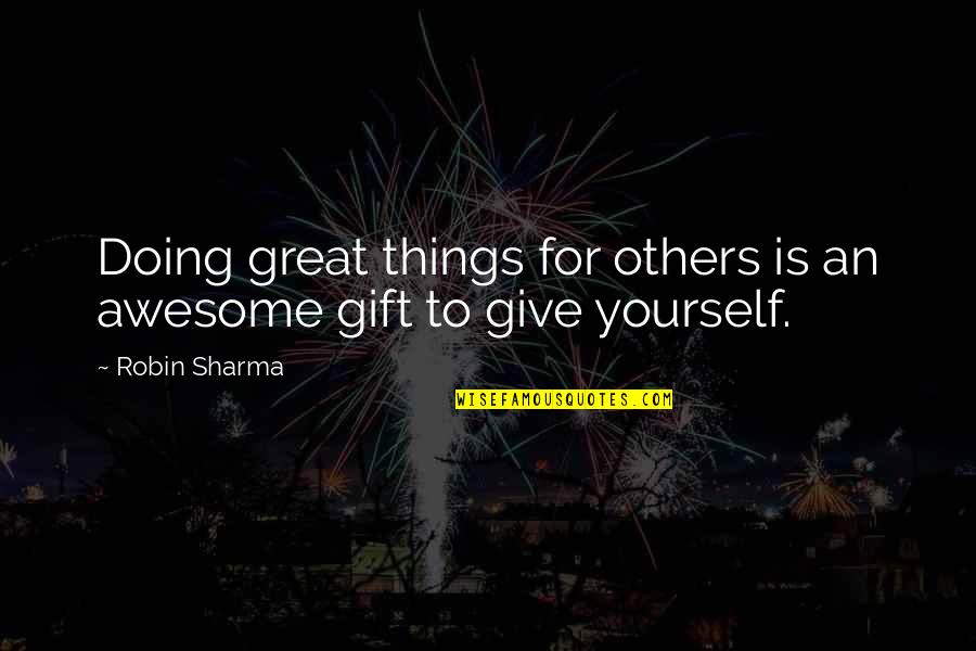 Not Doing Things For Others Quotes By Robin Sharma: Doing great things for others is an awesome