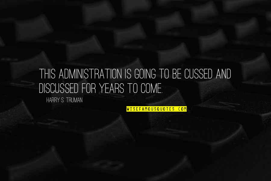 Not Doing This Anymore Quotes By Harry S. Truman: This administration is going to be cussed and