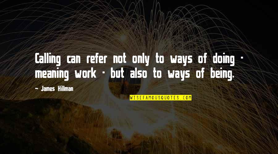 Not Doing Work Quotes By James Hillman: Calling can refer not only to ways of