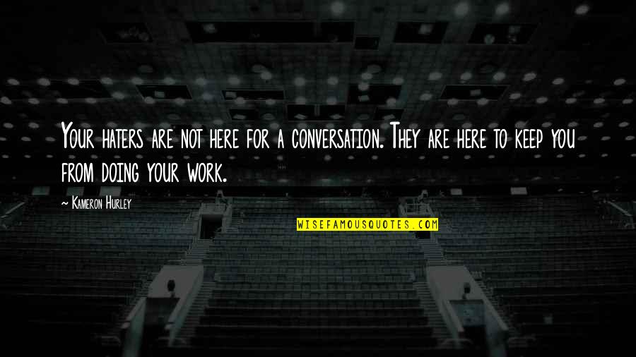 Not Doing Work Quotes By Kameron Hurley: Your haters are not here for a conversation.