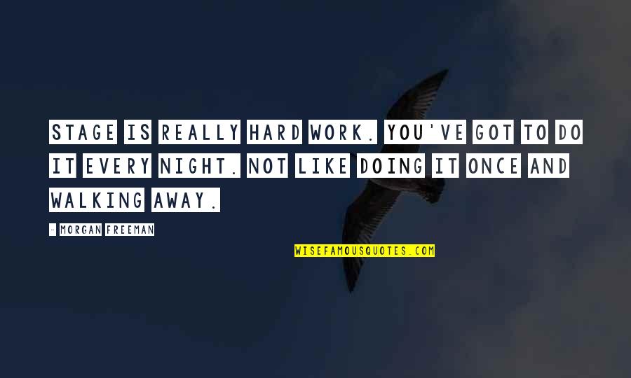 Not Doing Work Quotes By Morgan Freeman: Stage is really hard work. You've got to