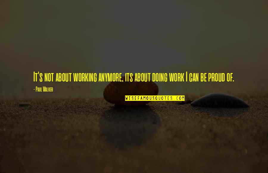 Not Doing Work Quotes By Paul Walker: It's not about working anymore, its about doing