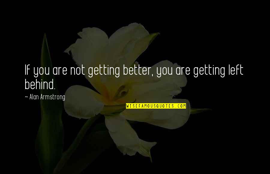 Not Doing Your Best Quotes By Alan Armstrong: If you are not getting better, you are