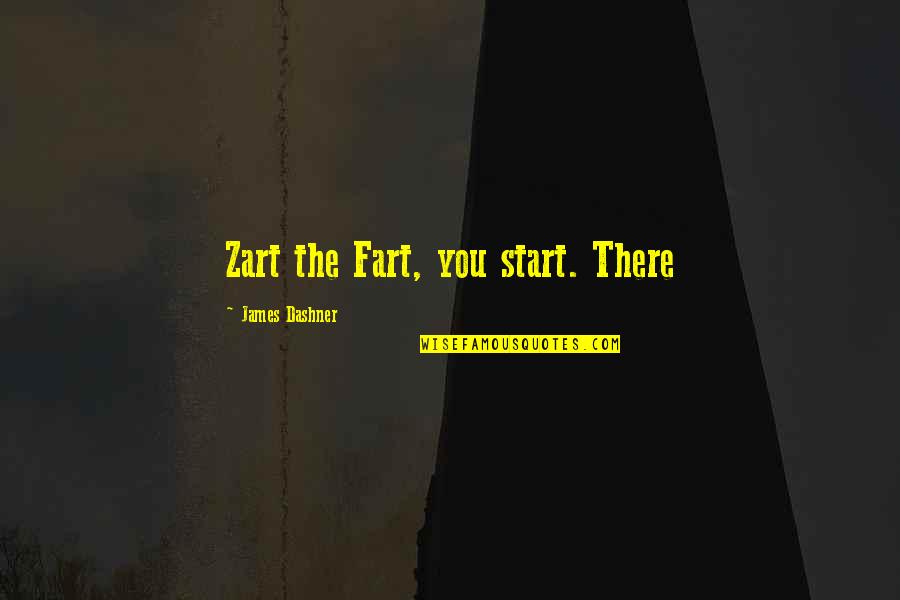 Not Doing Your Homework Quotes By James Dashner: Zart the Fart, you start. There