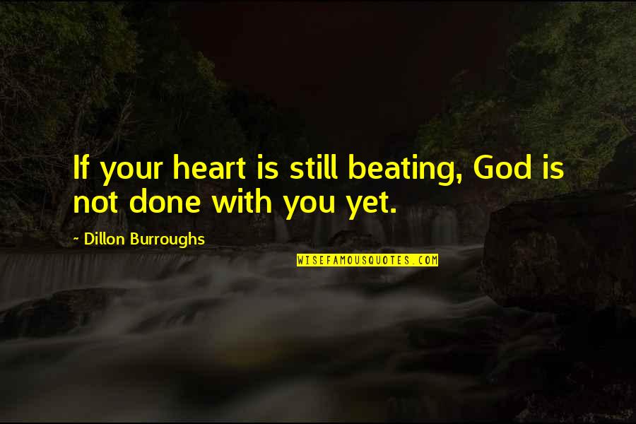 Not Done Yet Quotes By Dillon Burroughs: If your heart is still beating, God is