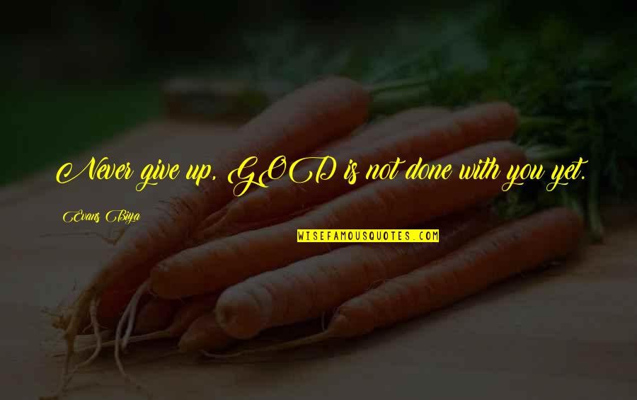 Not Done Yet Quotes By Evans Biya: Never give up, GOD is not done with