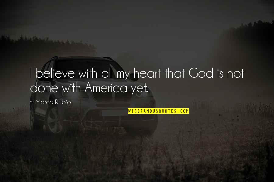 Not Done Yet Quotes By Marco Rubio: I believe with all my heart that God