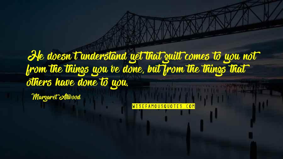 Not Done Yet Quotes By Margaret Atwood: He doesn't understand yet that guilt comes to