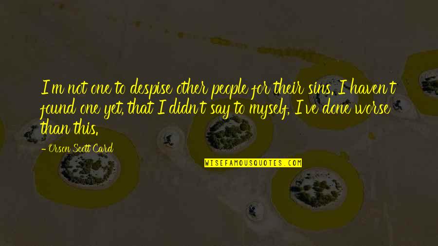 Not Done Yet Quotes By Orson Scott Card: I'm not one to despise other people for