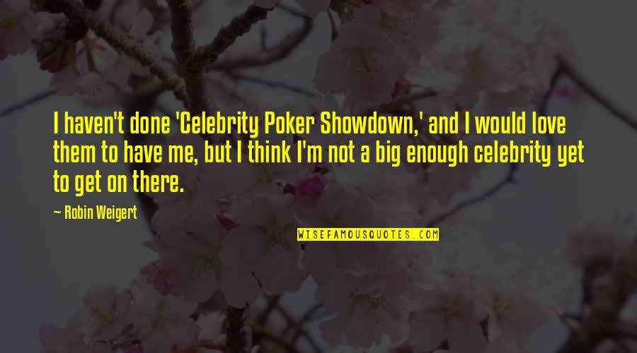 Not Done Yet Quotes By Robin Weigert: I haven't done 'Celebrity Poker Showdown,' and I