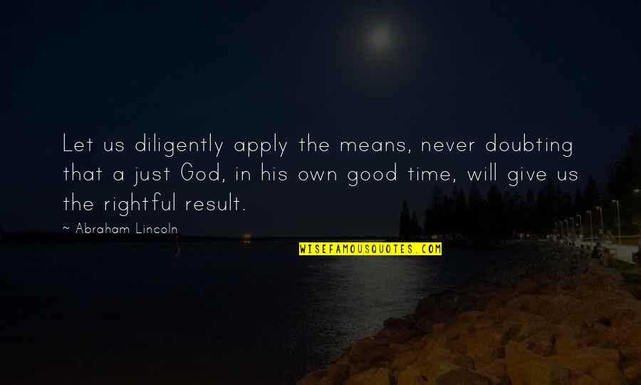 Not Doubting God Quotes By Abraham Lincoln: Let us diligently apply the means, never doubting