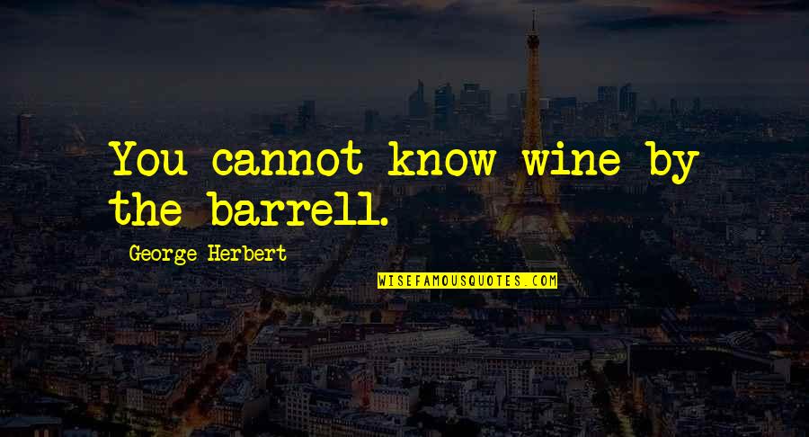 Not Doubting Love Quotes By George Herbert: You cannot know wine by the barrell.