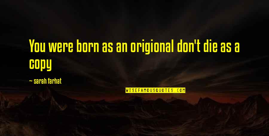 Not Doubting Love Quotes By Sarah Farhat: You were born as an origional don't die