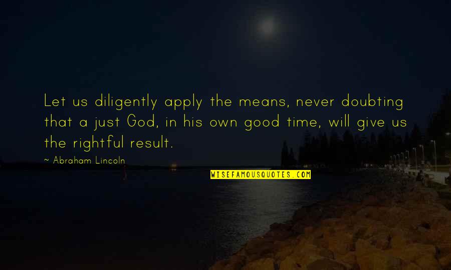 Not Doubting Quotes By Abraham Lincoln: Let us diligently apply the means, never doubting