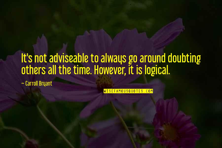 Not Doubting Quotes By Carroll Bryant: It's not adviseable to always go around doubting