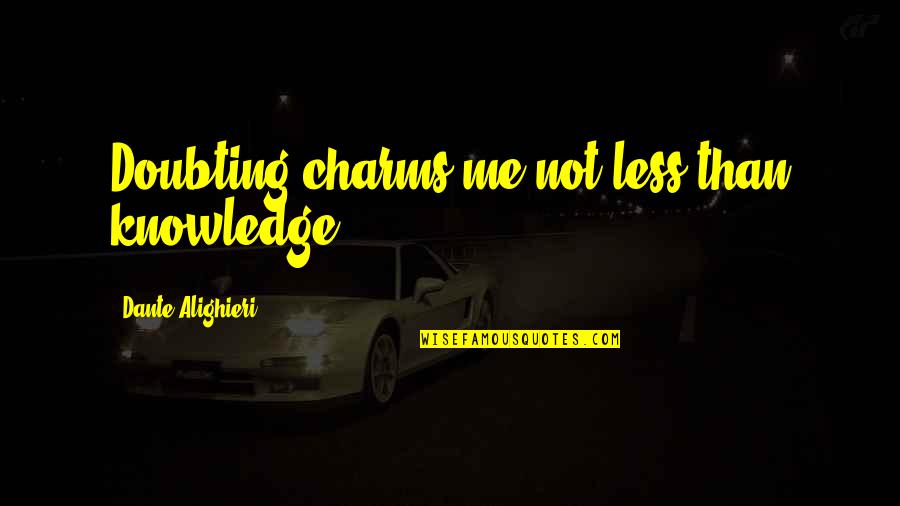 Not Doubting Quotes By Dante Alighieri: Doubting charms me not less than knowledge.