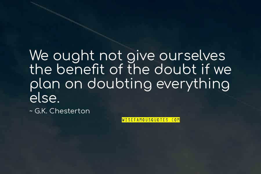 Not Doubting Quotes By G.K. Chesterton: We ought not give ourselves the benefit of