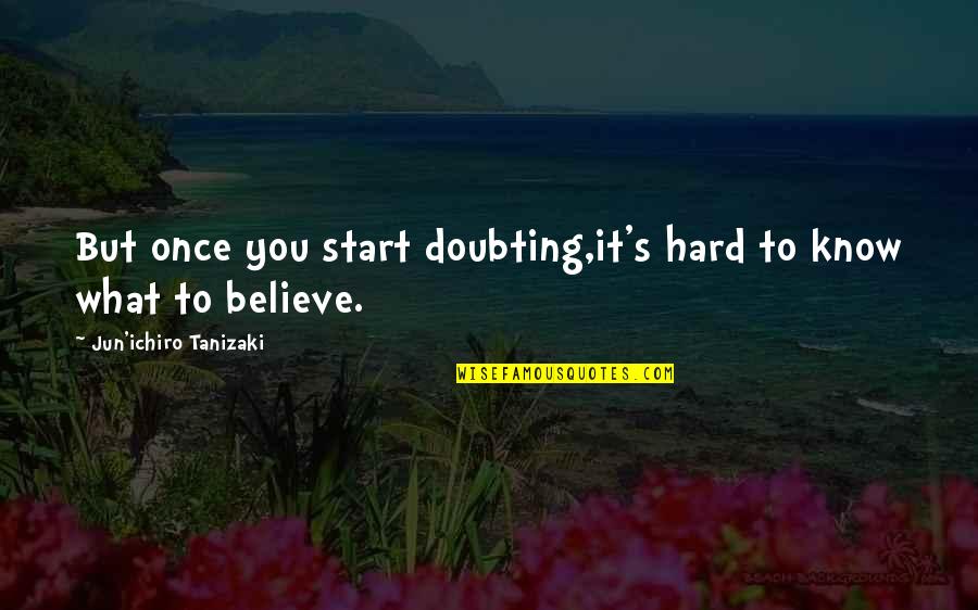 Not Doubting Quotes By Jun'ichiro Tanizaki: But once you start doubting,it's hard to know