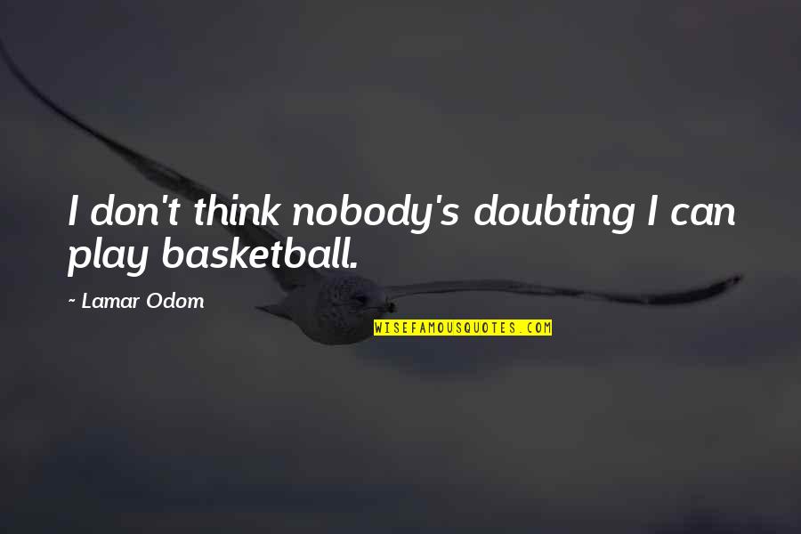 Not Doubting Quotes By Lamar Odom: I don't think nobody's doubting I can play