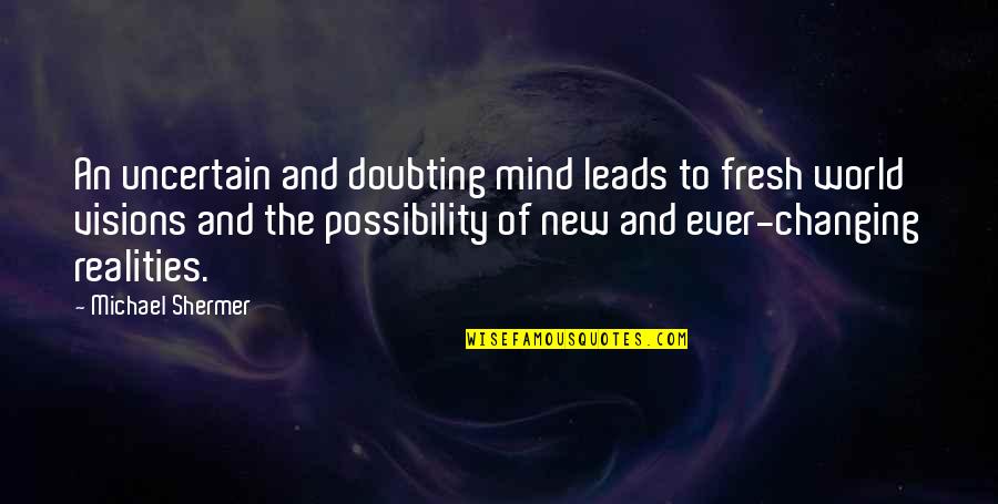 Not Doubting Quotes By Michael Shermer: An uncertain and doubting mind leads to fresh