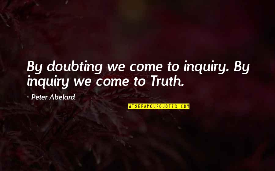 Not Doubting Quotes By Peter Abelard: By doubting we come to inquiry. By inquiry