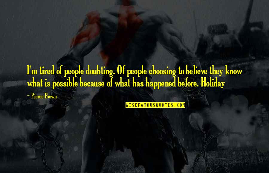 Not Doubting Quotes By Pierce Brown: I'm tired of people doubting. Of people choosing