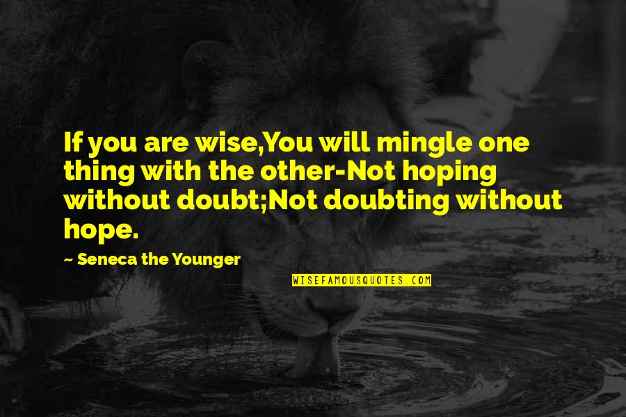 Not Doubting Quotes By Seneca The Younger: If you are wise,You will mingle one thing